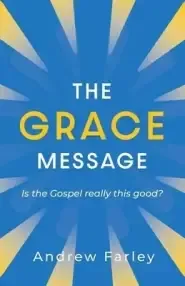 The Grace Message: Is the Gospel Really This Good?