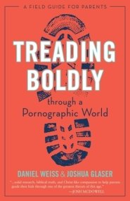 Treading Boldly Through a Pornographic World: A Field Guide for Parents