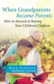 When Grandparents Become Parents: How to Succeed at Raising Your Children's Children