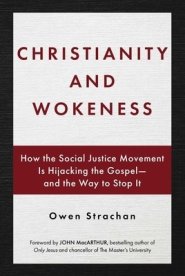 Christianity and Wokeness: How the Social Justice Movement Is Hijacking the Gospel - And the Way to Stop It