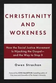 Christianity and Wokeness: How the Social Justice Movement Is Hijacking the Gospel - And the Way to Stop It