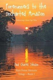 Forerunners to the Uncharted Amazon: Embracing a Stone Age Tribe