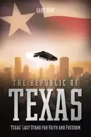 The Republic of Texas: Texas' Last Stand for Faith and Freedom