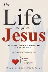 The Life of Jesus: The Major Teachings and Events from the Bible from the Books of Matthew, Mark, Luke, John, Acts, and Revelation