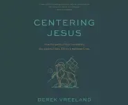 Centering Jesus: How the Lamb of God Transforms Our Communities, Ethics, and Spiritual Lives