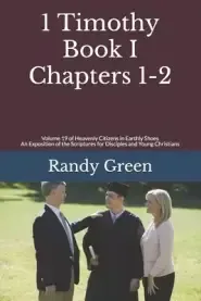 1 Timothy Book I: Chapters 1-2: Volume 19 of Heavenly Citizens in Earthly Shoes, An Exposition of the Scriptures for Disciples and Young