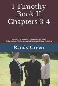 1 Timothy Book II: Chapters 3-4: Volume 19 of Heavenly Citizens in Earthly Shoes, An Exposition of the Scriptures for Disciples and Young