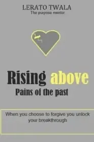 Rising above pains of the past: When you choose to forgive you unlock your breakthrough