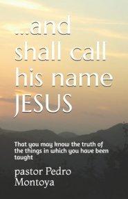 ...and shall call his name JESUS: That you may know the truth of the things in which you have been taught