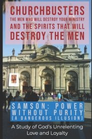 Samson: Power without Purity (A Dangerous Illusion!) - A Study of God's Unrelenting Love and Loyalty