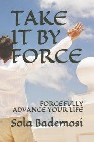 Take It by Force: Forcefully Advance Your Life