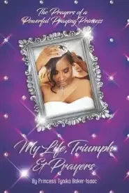 The Prayers of a Powerful Praying Princess: My life, triumph & prayers