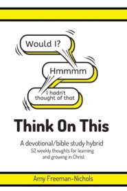 Think On This: A devotional/bible study hybrid. 52 weekly thoughts for learning and growing in Christ.