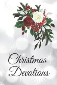 Christmas Devotions: 25 days of Devotion, Gratitude and Prayer