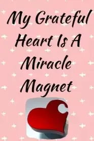 A Miracle Magnet: Daily Gratitude For Busy Women - 52 Weeks Entry - Change Your Life in a Year with Daily Gratitude