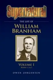 Supernatural - The Life of William Branham Volume 1