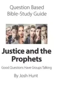 Question-based Bible Study Guide -- Justice and the Prophets: Good Questions Have Groups Talking