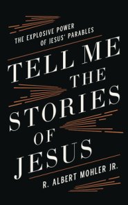 Tell Me the Stories of Jesus: The Explosive Power of Jesus' Parables