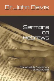 Sermons on Hebrews: The Absolute Supremacy of Jesus Christ