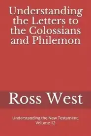 Understanding the Letters to the Colossians and Philemon: Understanding the New Testament, Volume 12