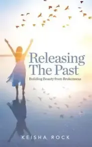 Releasing the Past: Building Beauty from Brokenness