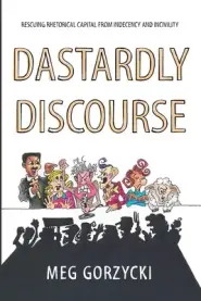 Dastardly Discourse: Rescuing Rhetorical Capital from Indecency and Incivility