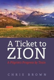 A Ticket to Zion: A Pilgrim's Progress by Train