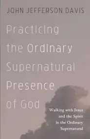 Practicing the Ordinary Supernatural Presence of God