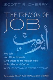 The Reason of Job: How Job and Other Prophets Give Shape to the Messiah Motif in the Bible and Qur'an: A Christian Perspective