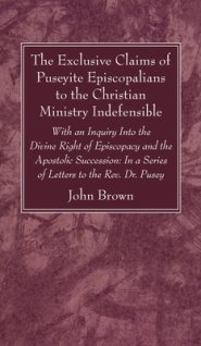 The Exclusive Claims of Puseyite Episcopalians to the Christian Ministry Indefensible