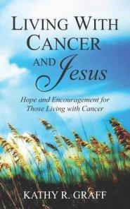 Living with Cancer and Jesus: Hope and Encouragement for Those Living with Cancer