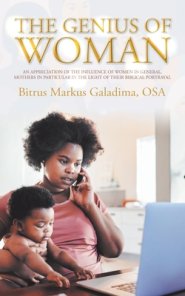 The Genius of Woman: An Appreciation of the Influence of Women in General, Mothers in Particular in the Light of Their Biblical Portrayal