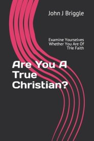 Are You A True Christian?: Examine Yourselves Whether You Are Of The Faith