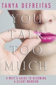 You Talk Too Much: A Wife's Guide To Becoming A Silent Warrior