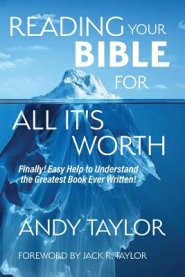 Reading Your Bible for All It's Worth: Finally! Easy Help to Understand the Greatest Book Ever Written!