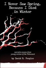 I Never Saw Spring, Because I Died in Winter: Narrative Poems from Young Victims of the Holocaust