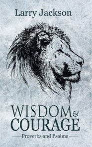 Wisdom & Courage: Psalms & Proverbs