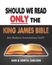 Should We Read ONLY the King James Bible: Are Modern Translations Evil?