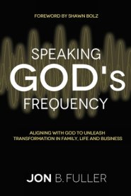 Speaking God's Frequency: ALIGNING WITH GOD TO UNLEASH TRANSFORMATION IN FAMILY, LIFE AND BUSINESS