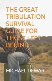 THE GREAT TRIBULATION SURVIVAL GUIDE FOR THOSE LEFT BEHIND