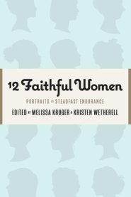 12 Faithful Women: Portraits of Steadfast Endurance