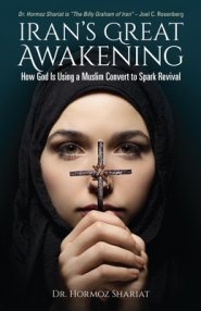 Iran's Great Awakening: How God Is Using a Muslim Convert to Spark Revival