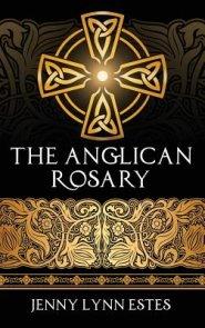 The Anglican Rosary: Going Deeper with God-Prayers and Meditations with the Protestant Rosary