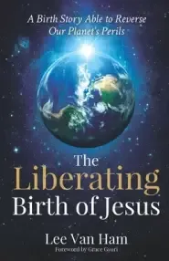 The Liberating Birth of Jesus: A Birth Story Able to Reverse Our Planet's Perils