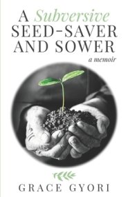 A Subversive Seed-Saver and Sower: A Memoir