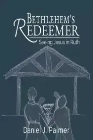 Bethlehem's Redeemer: Seeing Jesus in Ruth