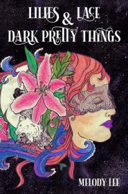 Lilies & Lace & Dark Pretty Things: Poetry from the Heart