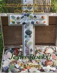 Birthing Forth the Treasures of the Father's Heart: Jesus Rocks