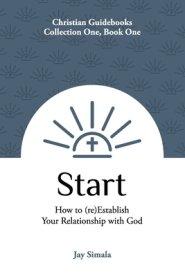 Start: How to (re)Establish Your Relationship with God