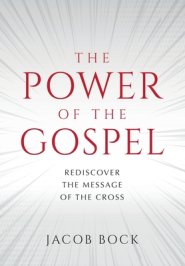 The Power of the Gospel: Rediscover the message of the cross